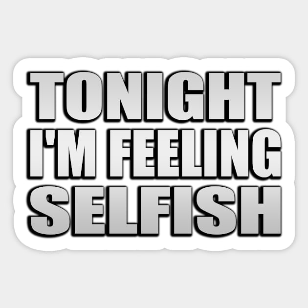 Tonight I'm feeling selfish Sticker by Geometric Designs